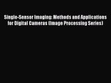 Download Single-Sensor Imaging: Methods and Applications for Digital Cameras (Image Processing