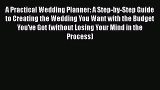 [PDF] A Practical Wedding Planner: A Step-by-Step Guide to Creating the Wedding You Want with