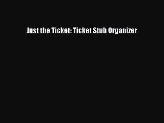 [PDF] Just the Ticket: Ticket Stub Organizer [Download] Online