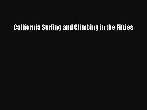 PDF California Surfing and Climbing in the Fifties Read Online