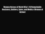 Read Women Heroes of World War I: 16 Remarkable Resisters Soldiers Spies and Medics (Women