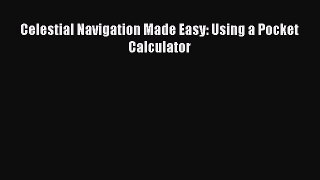 Download Celestial Navigation Made Easy: Using a Pocket Calculator  Read Online