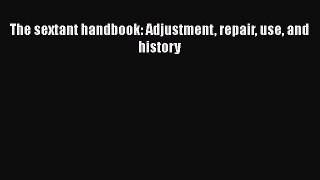 Download The sextant handbook: Adjustment repair use and history  Read Online