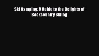 PDF Ski Camping: A Guide to the Delights of Backcountry Skiing  EBook