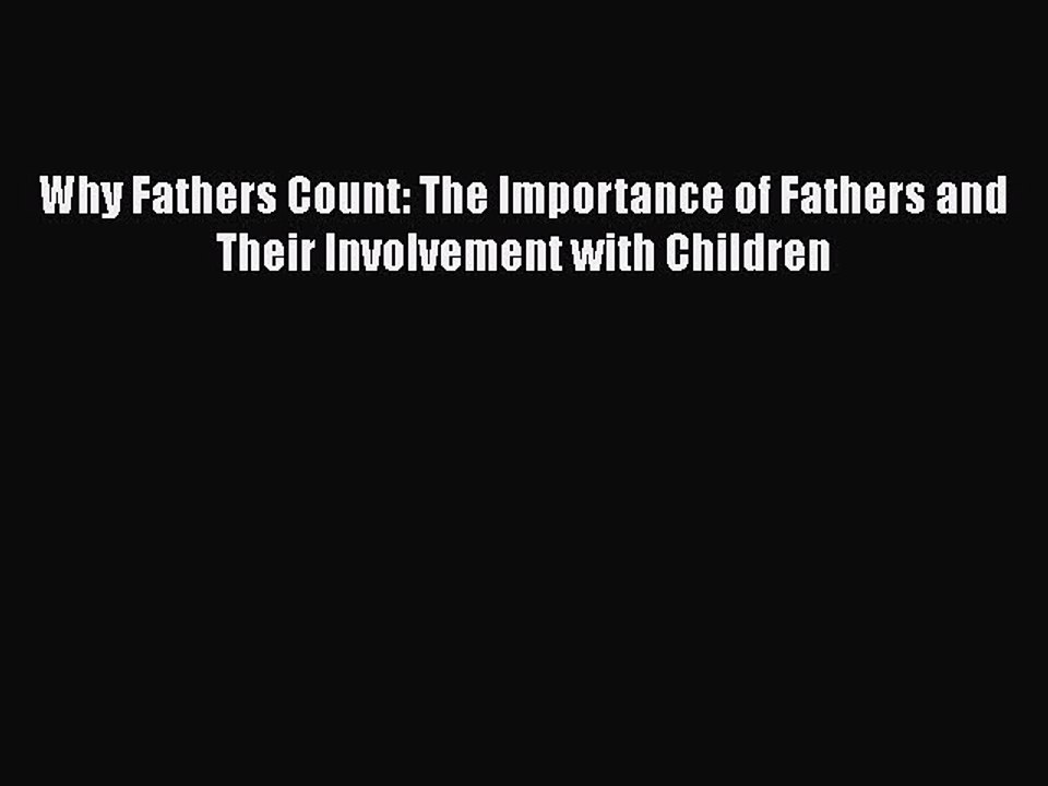 PDF Why Fathers Count: The Importance of Fathers and Their Involvement with Children  EBook