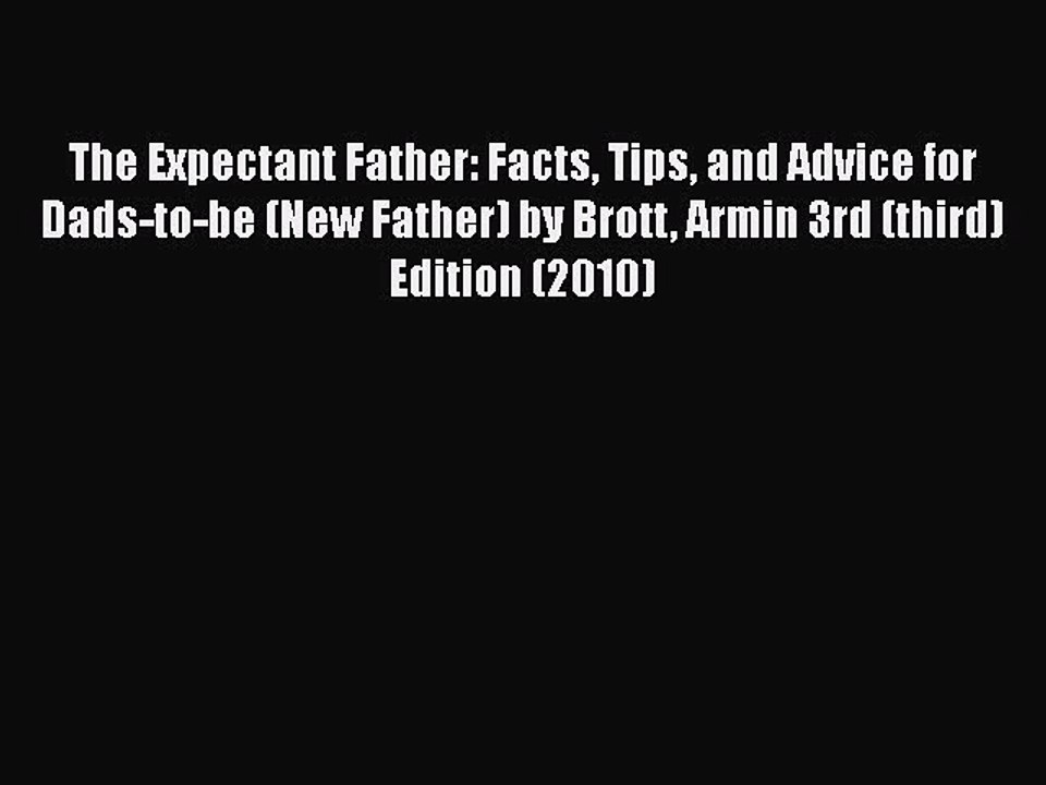 Download The Expectant Father: Facts Tips and Advice for Dads-to-be (New Father) by Brott Armin