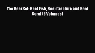 Download The Reef Set: Reef Fish Reef Creature and Reef Coral (3 Volumes) Free Books