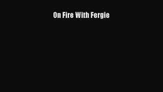 PDF On Fire With Fergie  EBook