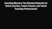 PDF Coaching Mastery: The Ultimate Blueprint for Tennis Coaches Tennis Parents and Tennis Teaching