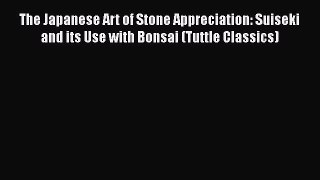 Download The Japanese Art of Stone Appreciation: Suiseki and its Use with Bonsai (Tuttle Classics)