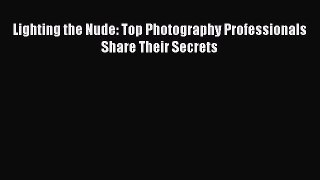 Download Lighting the Nude: Top Photography Professionals Share Their Secrets pdf book free