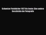 PDF Schweizer Fotobücher 1927 bis heute: Eine andere Geschichte der Fotografie Read Online