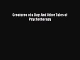 Read Creatures of a Day: And Other Tales of Psychotherapy PDF Online