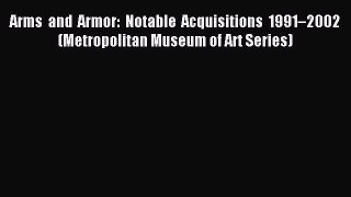 Read Arms and Armor: Notable Acquisitions 1991–2002 (Metropolitan Museum of Art Series) Ebook