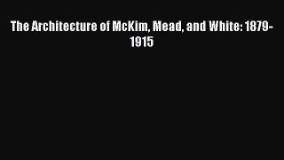 Read The Architecture of McKim Mead and White: 1879-1915 Ebook Free