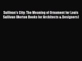 Read Sullivan's City: The Meaning of Ornament for Louis Sullivan (Norton Books for Architects