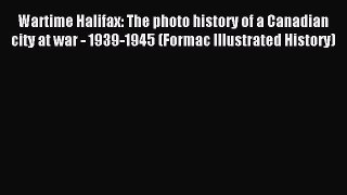 Read Wartime Halifax: The photo history of a Canadian city at war - 1939-1945 (Formac Illustrated