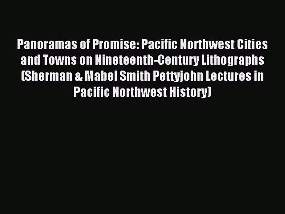 Read Panoramas of Promise: Pacific Northwest Cities and Towns on Nineteenth-Century Lithographs
