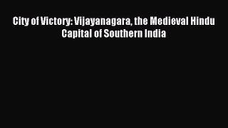 Read City of Victory: Vijayanagara the Medieval Hindu Capital of Southern India Ebook Online