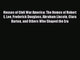 Download Houses of Civil War America: The Homes of Robert E. Lee Frederick Douglass Abraham