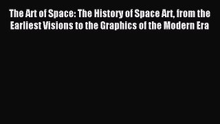Read The Art of Space: The History of Space Art from the Earliest Visions to the Graphics of