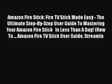 PDF Amazon Fire Stick: Fire TV Stick Made Easy - The Ultimate Step-By-Step User Guide To Mastering