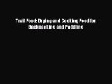 Download Trail Food: Drying and Cooking Food for Backpacking and Paddling  Read Online
