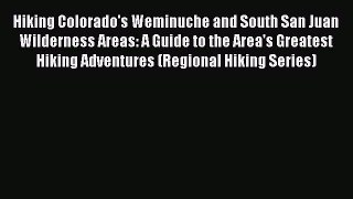 [PDF] Hiking Colorado's Weminuche and South San Juan Wilderness Areas: A Guide to the Area's