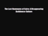 [PDF] The Last Hammams of Cairo: A Disappearing Bathhouse Culture [Download] Full Ebook