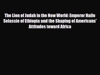 [PDF] The Lion of Judah in the New World: Emperor Haile Selassie of Ethiopia and the Shaping