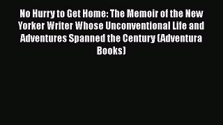 [PDF] No Hurry to Get Home: The Memoir of the New Yorker Writer Whose Unconventional Life and