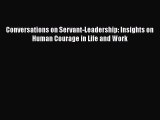 [PDF] Conversations on Servant-Leadership: Insights on Human Courage in Life and Work Download