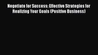 [PDF] Negotiate for Success: Effective Strategies for Realizing Your Goals (Positive Business)