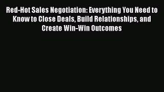 [PDF] Red-Hot Sales Negotiation: Everything You Need to Know to Close Deals Build Relationships