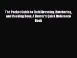 [PDF Download] The Pocket Guide to Field Dressing Butchering and Cooking Deer: A Hunter's Quick