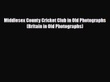 [PDF Download] Middlesex County Cricket Club in Old Photographs (Britain in Old Photographs)