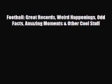 [PDF Download] Football: Great Records Weird Happenings Odd Facts Amazing Moments & Other Cool