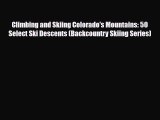 [PDF Download] Climbing and Skiing Colorado's Mountains: 50 Select Ski Descents (Backcountry