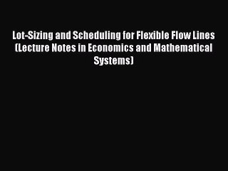 [PDF] Lot-Sizing and Scheduling for Flexible Flow Lines (Lecture Notes in Economics and Mathematical