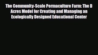 [PDF Download] The Community-Scale Permaculture Farm: The D Acres Model for Creating and Managing