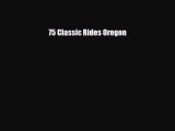 [PDF Download] 75 Classic Rides Oregon [Download] Full Ebook