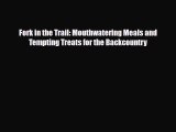 [PDF Download] Fork in the Trail: Mouthwatering Meals and Tempting Treats for the Backcountry