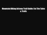 [PDF Download] Mountain Biking Arizona Trail Guide: Fat Tire Tales & Trails [Read] Full Ebook