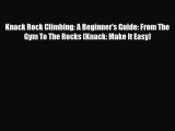 [PDF Download] Knack Rock Climbing: A Beginner's Guide: From The Gym To The Rocks (Knack: Make