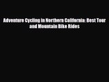 [PDF Download] Adventure Cycling in Northern California: Best Tour and Mountain Bike Rides