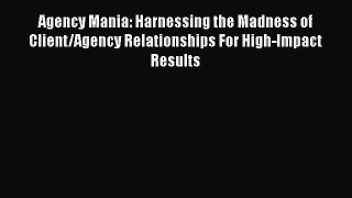 [PDF] Agency Mania: Harnessing the Madness of Client/Agency Relationships For High-Impact Results