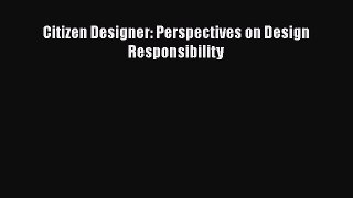 [PDF] Citizen Designer: Perspectives on Design Responsibility Read Full Ebook