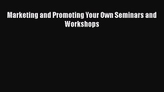 [PDF] Marketing and Promoting Your Own Seminars and Workshops Read Full Ebook