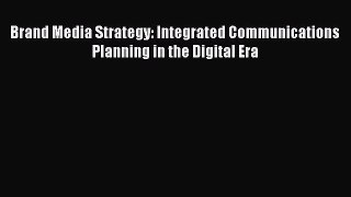 [PDF] Brand Media Strategy: Integrated Communications Planning in the Digital Era Read Full