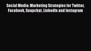 [PDF] Social Media: Marketing Strategies for Twitter Facebook Snapchat LinkedIn and Instagram